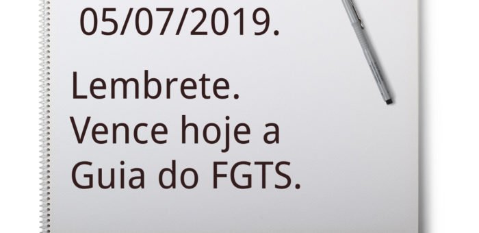 PRAZO PARA O PAGAMENTO DA GUIA DE FGTS TERMINA HOJE (05/07/2019)